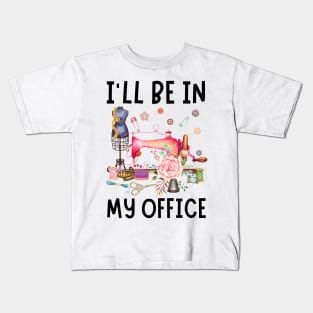 I'll Be In My Office Sewing Quilting Lover Kids T-Shirt